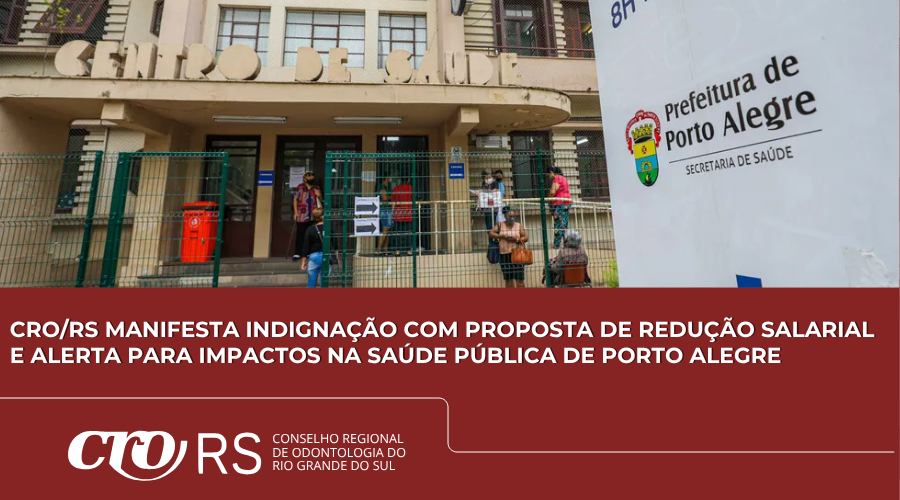 CRO/RS MANIFESTA INDIGNAÇÃO COM PROPOSTA DE REDUÇÃO SALARIAL E ALERTA PARA IMPACTOS NA SAÚDE PÚBLICA DE PORTO ALEGRE