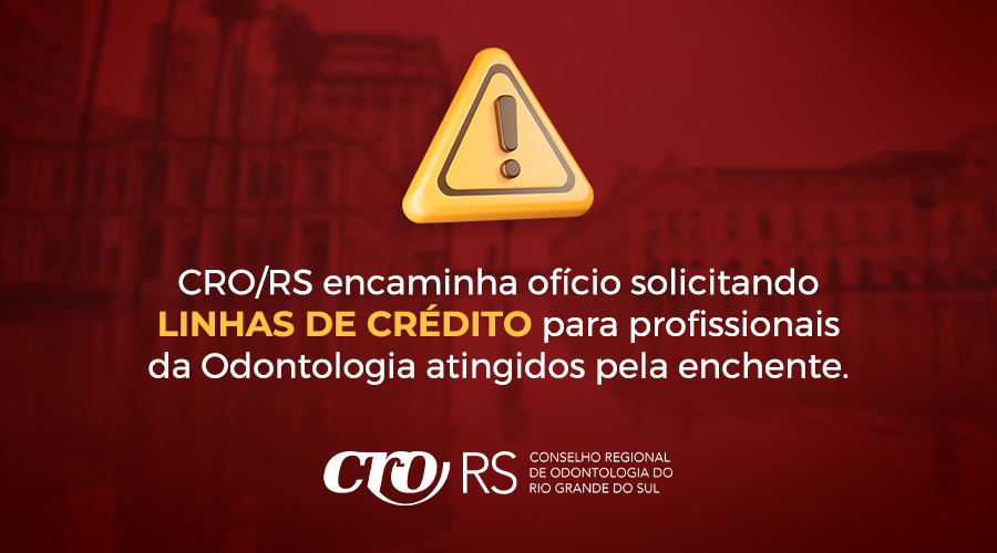 CRO/RS ENCAMINHA OFÍCIO SOLICITANDO LINHAS DE CRÉDITO PARA PROFISSIONAIS DA ODONTOLOGIA ATINGIDOS PELA ENCHENTE