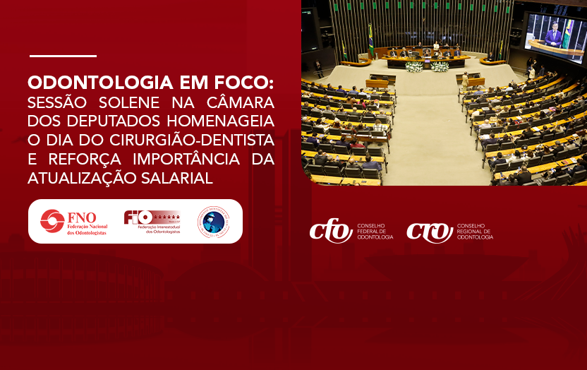 Sessão solene na Câmara dos Deputados homenageia o Dia do Cirurgião-Dentista e reforça importância da atualização salarial