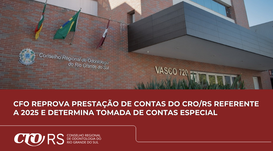 CFO reprova prestação de contas do CRO/RS referente a 2025 e determina Tomada de Contas Especial